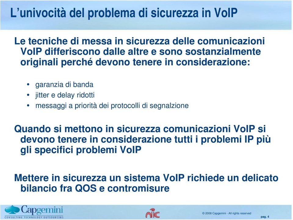 dei protocolli di segnalzione Quando si mettono in sicurezza comunicazioni VoIP si devono tenere in considerazione tutti i problemi