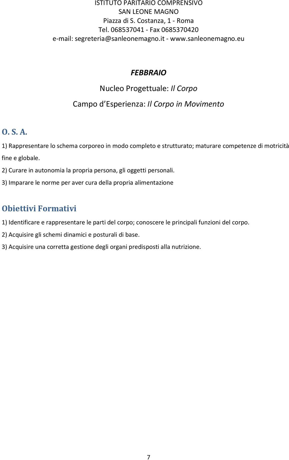 3) Imparare le norme per aver cura della propria alimentazione 1) Identificare e rappresentare le parti del corpo; conoscere le principali