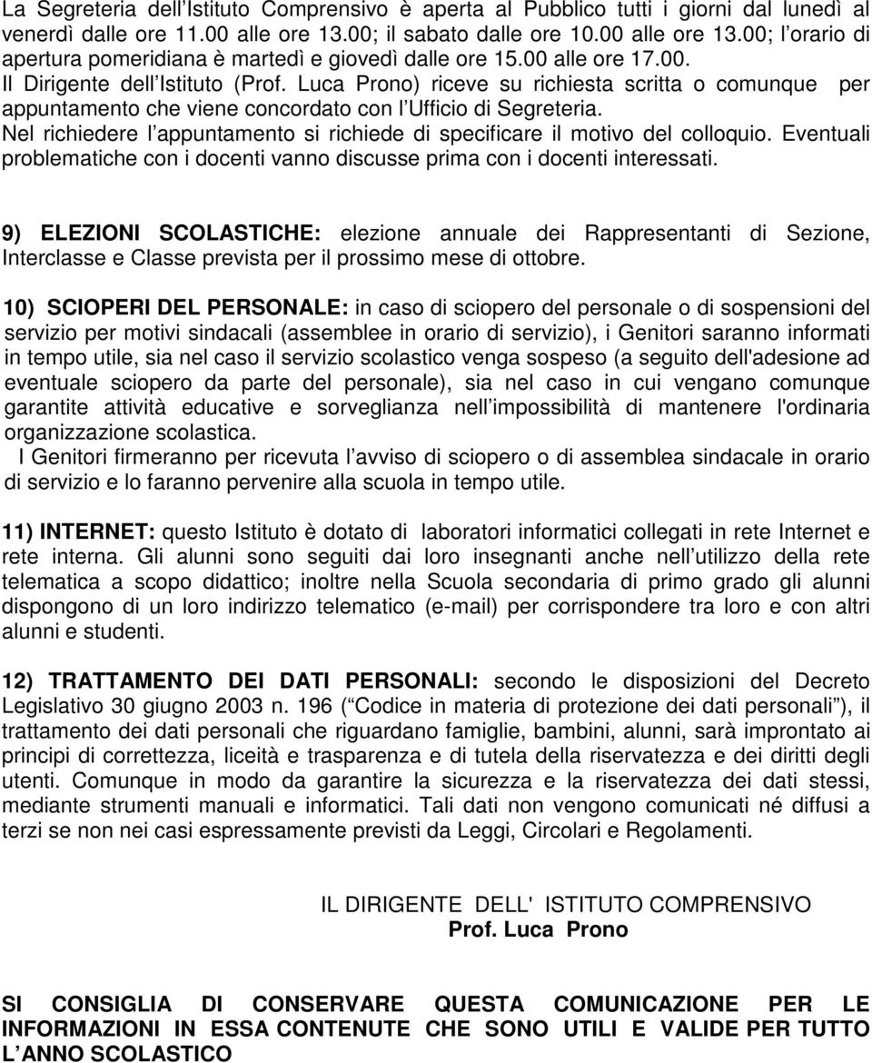 Nel richiedere l appuntamento si richiede di specificare il motivo del colloquio. Eventuali problematiche con i docenti vanno discusse prima con i docenti interessati.