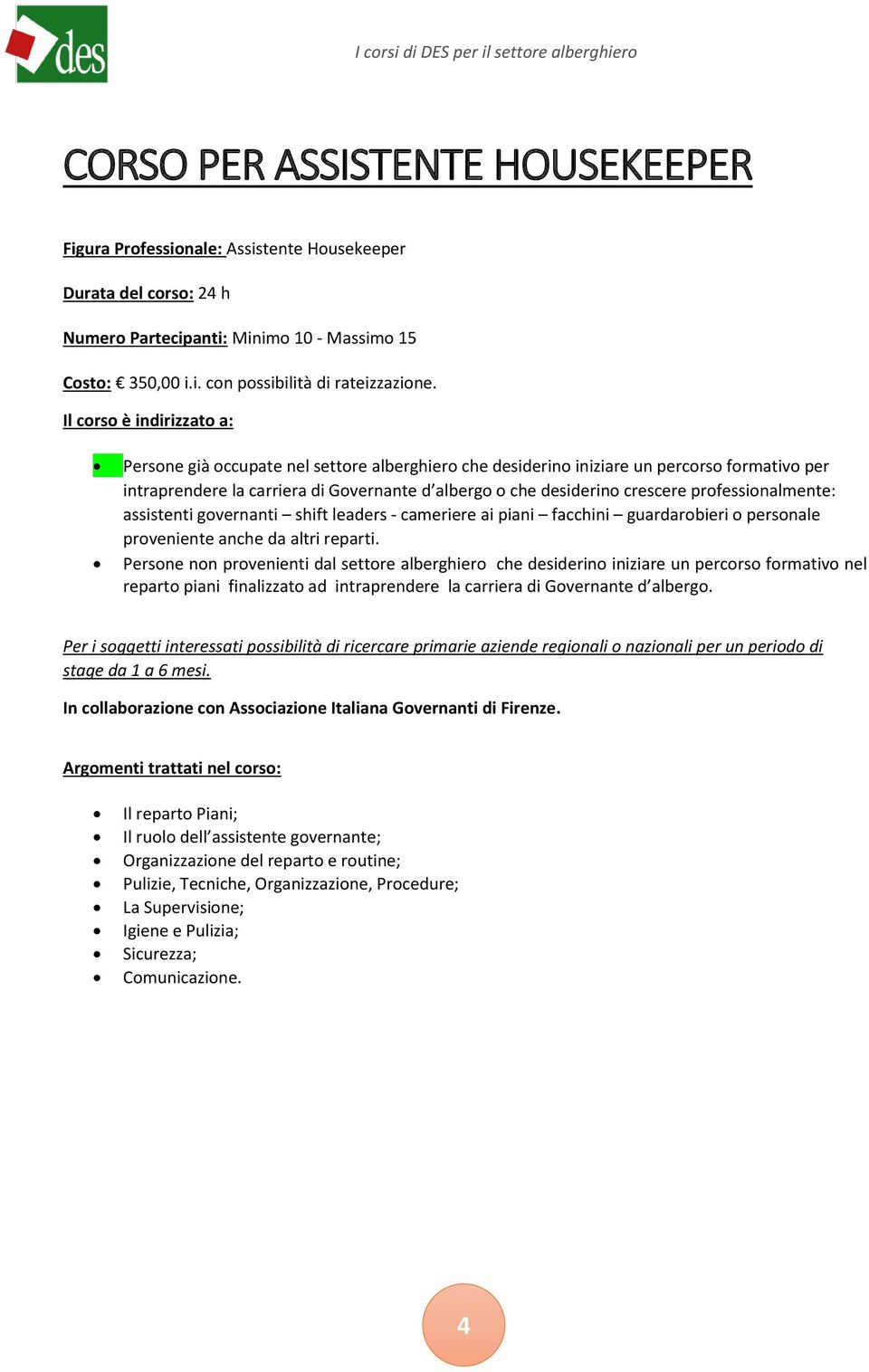 assistenti governanti shift leaders - cameriere ai piani facchini guardarobieri o personale proveniente anche da altri reparti.