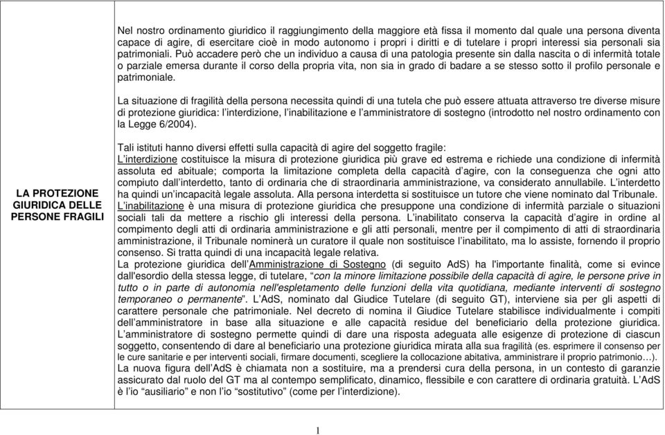 Può accadere però che un individuo a causa di una patologia presente sin dalla nascita o di infermità totale o parziale emersa durante il corso della propria vita, non sia in grado di badare a se