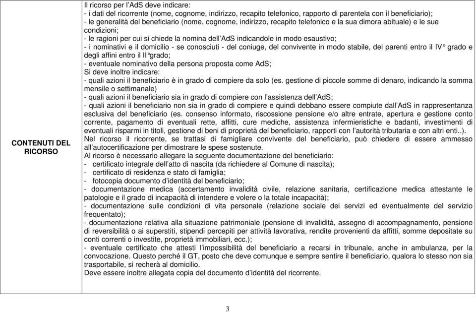 nominativi e il domicilio - se conosciuti - del coniuge, del convivente in modo stabile, dei parenti entro il IV grado e degli affini entro il II grado; - eventuale nominativo della persona proposta