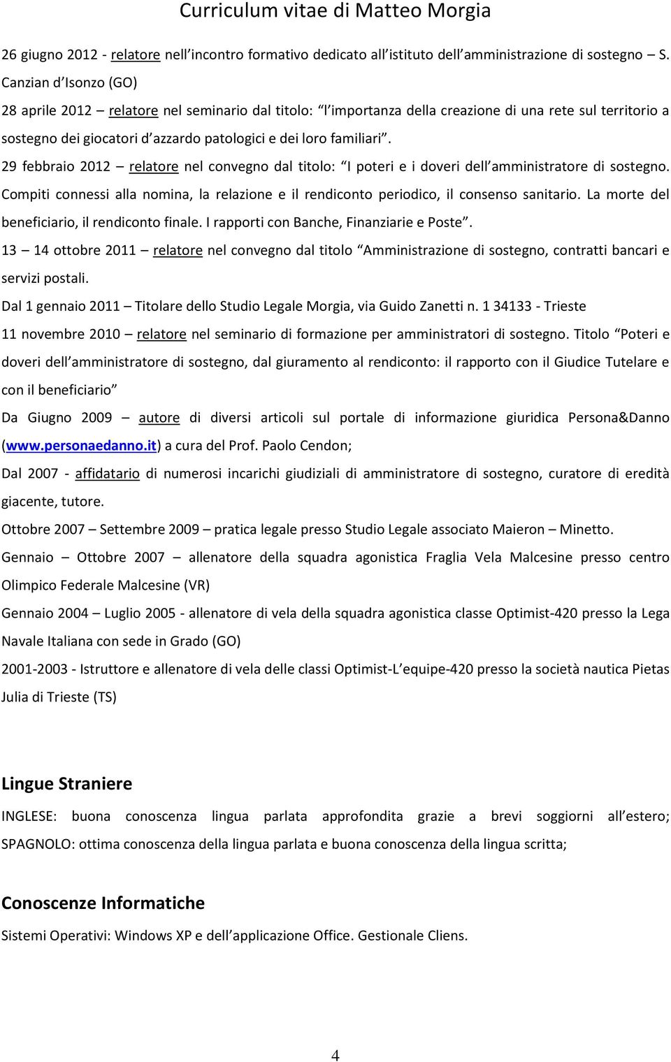 29 febbraio 2012 relatore nel convegno dal titolo: I poteri e i doveri dell amministratore di sostegno. Compiti connessi alla nomina, la relazione e il rendiconto periodico, il consenso sanitario.