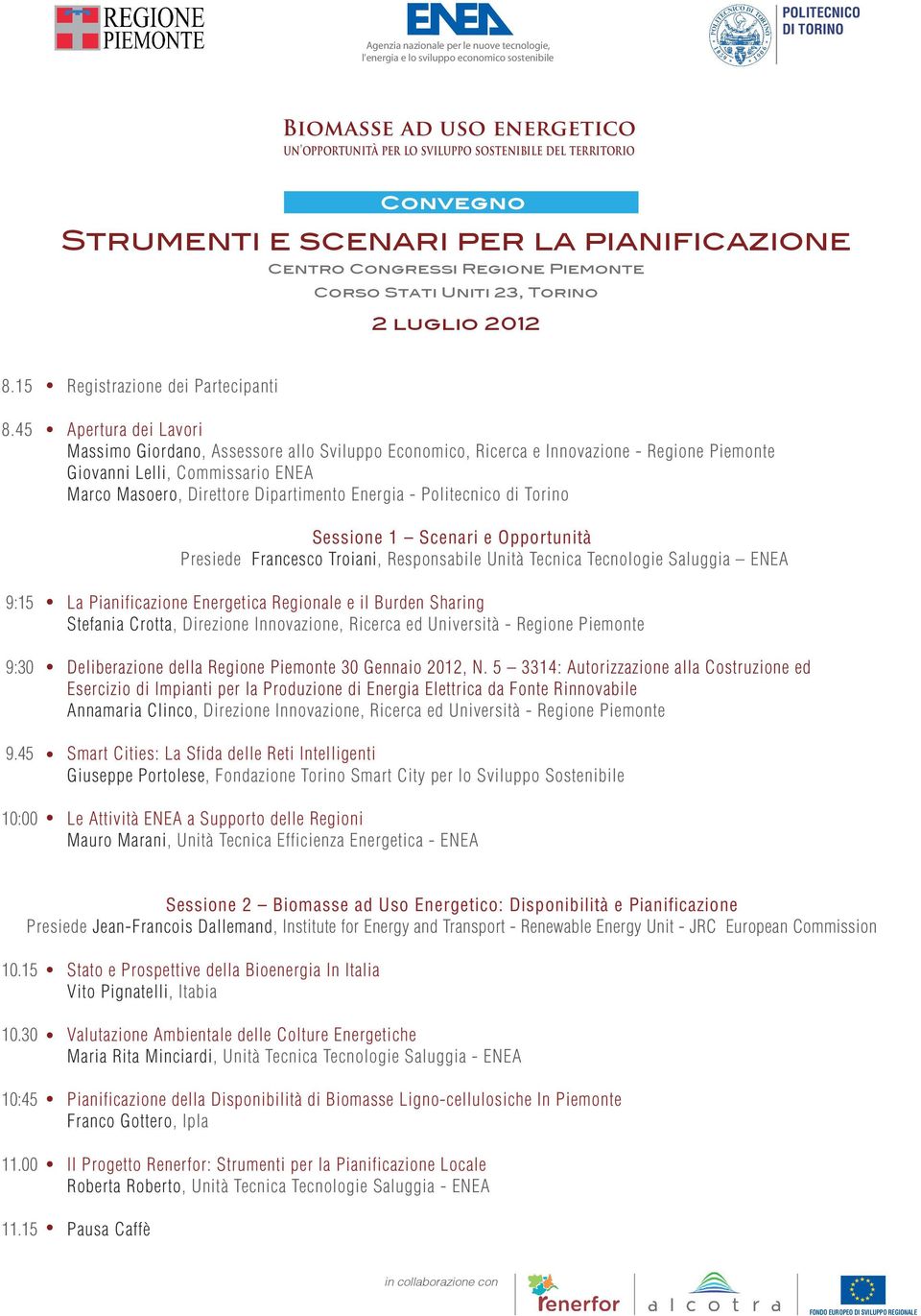 Politecnico di Torino Sessione 1 Scenari e Opportunità Presiede Francesco Troiani, Responsabile Unità Tecnica Tecnologie Saluggia ENEA 9:15 La Pianificazione Energetica Regionale e il Burden Sharing