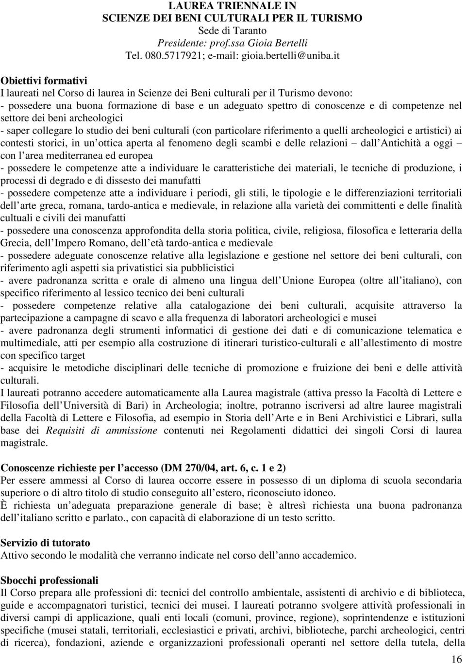 nel settore dei beni archeologici - saper collegare lo studio dei beni culturali (con particolare riferimento a quelli archeologici e artistici) ai contesti storici, in un ottica aperta al fenomeno