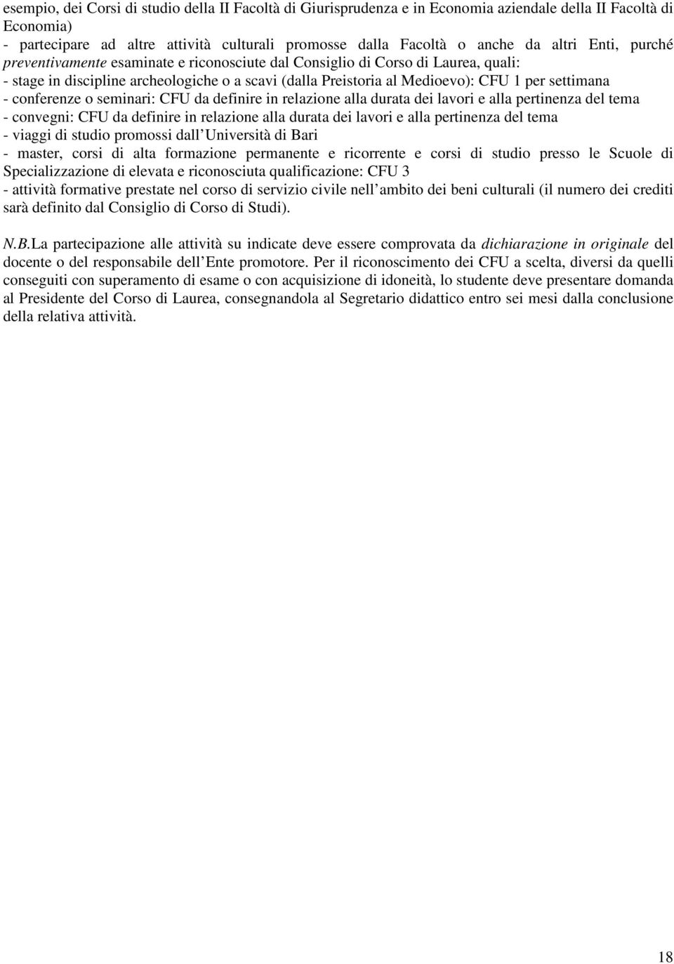 conferenze o seminari: CFU da definire in relazione alla durata dei lavori e alla pertinenza del tema - convegni: CFU da definire in relazione alla durata dei lavori e alla pertinenza del tema -