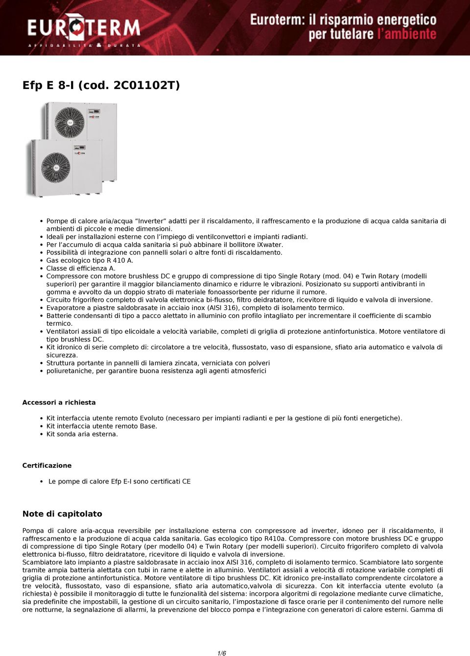 Possibilità di integrazione con pannelli solari o altre fonti di riscaldamento. Gas ecologico tipo R 410 A. Classe di efficienza A.