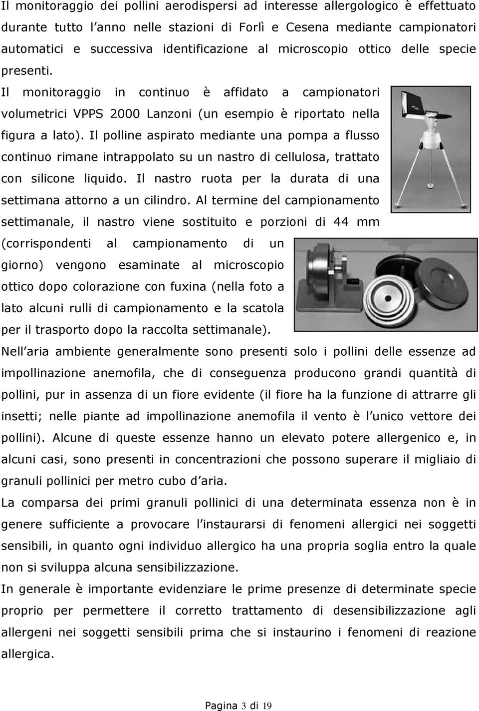 Il polline aspirato mediante una pompa a flusso continuo rimane intrappolato su un nastro di cellulosa, trattato con silicone liquido.