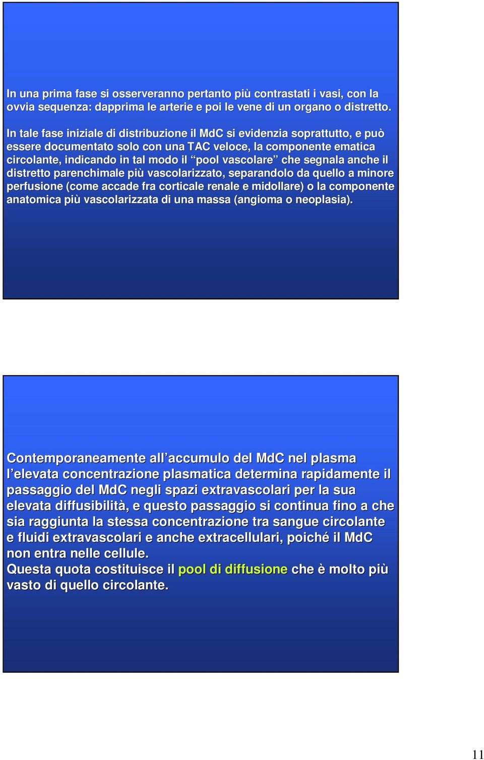 segnala anche il distretto parenchimale più vascolarizzato, separandolo da quello a minore perfusione (come accade fra corticale renale e midollare) o la componente anatomica più vascolarizzata di