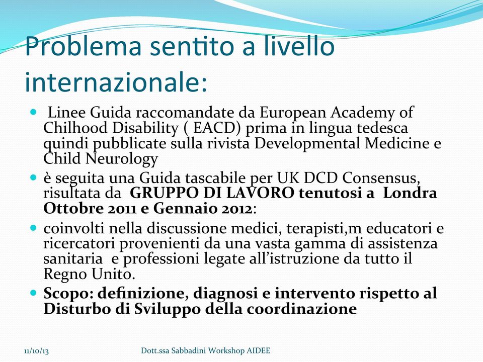 a Londra Ottobre 2011 e Gennaio 2012: coinvolti nella discussione medici, terapisti,m educatori e ricercatori provenienti da una vasta gamma di assistenza