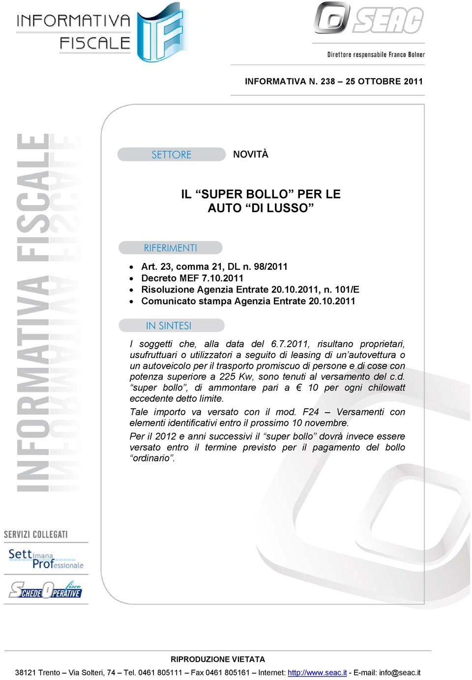 2011, risultano proprietari, usufruttuari o utilizzatori a seguito di leasing di un autovettura o un autoveicolo per il trasporto promiscuo di persone e di cose con potenza superiore a 225 Kw, sono