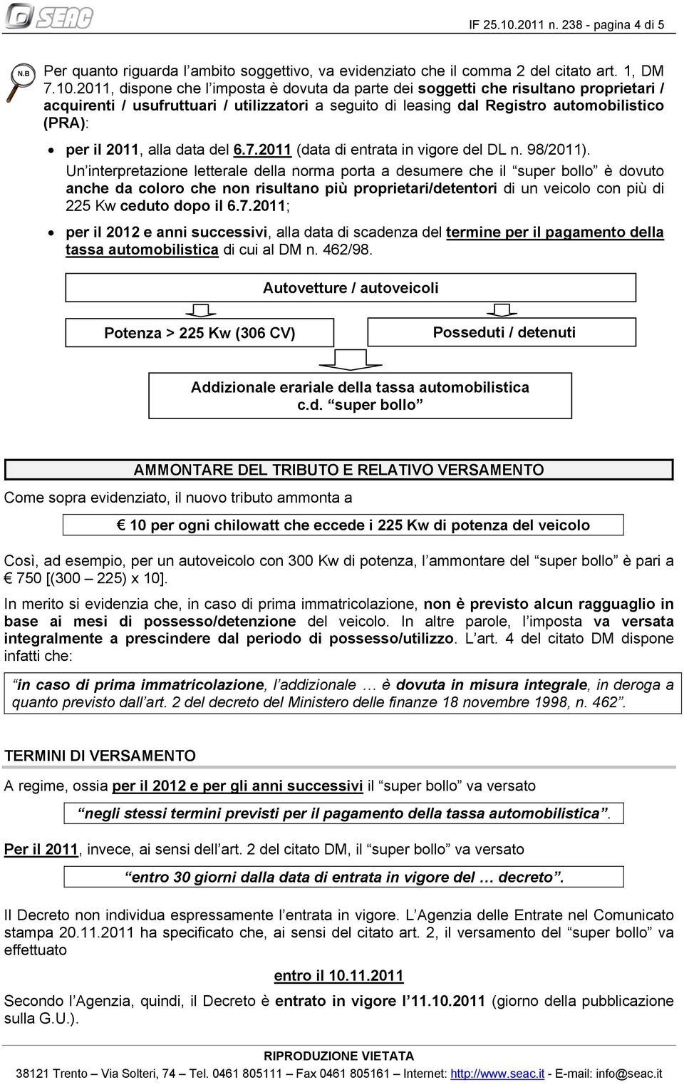 2011, dispone che l imposta è dovuta da parte dei soggetti che risultano proprietari / acquirenti / usufruttuari / utilizzatori a seguito di leasing dal Registro automobilistico (PRA): per il 2011,