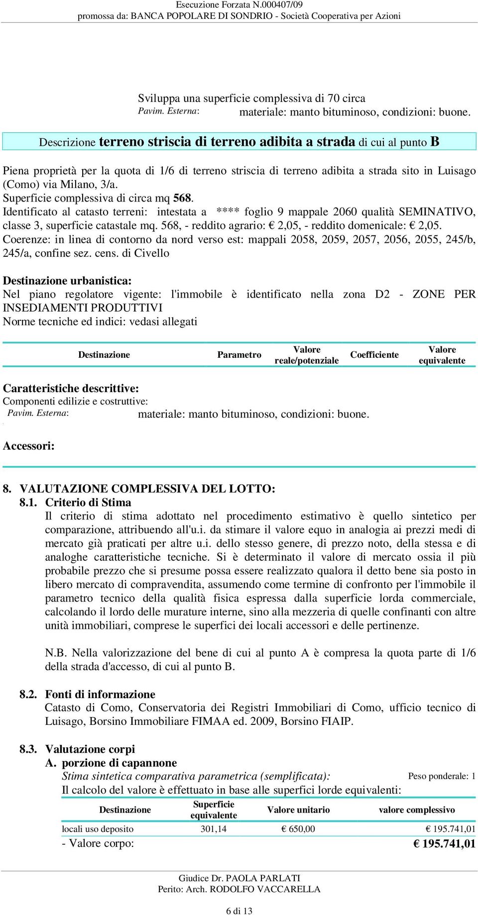 a **** foglio 9 mappale 2060 qualità SEMINATIVO, classe 3, superficie catastale mq 568, - reddito agrario: 2,05, - reddito domenicale: 2,05 Coerenze: in linea di contorno da nord verso est: mappali