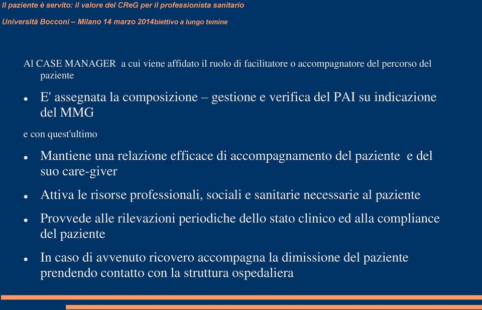 accompagnamento del paziente e del suo care-giver Attiva le risorse professionali, sociali e sanitarie necessarie al paziente Provvede alle rilevazioni