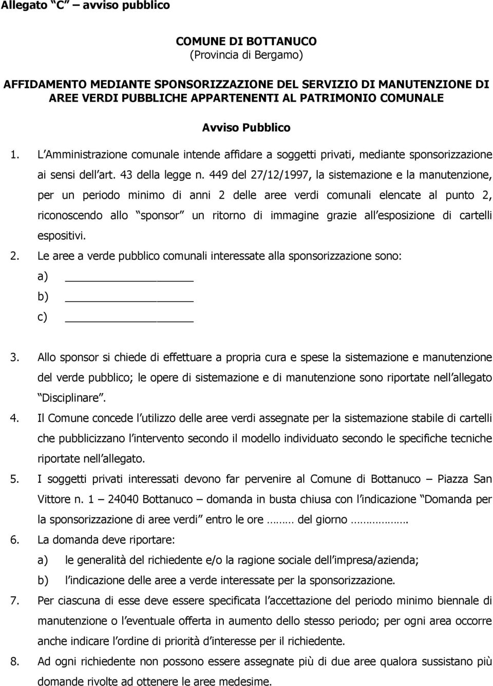 449 del 27/12/1997, la sistemazione e la manutenzione, per un periodo minimo di anni 2 delle aree verdi comunali elencate al punto 2, riconoscendo allo sponsor un ritorno di immagine grazie all