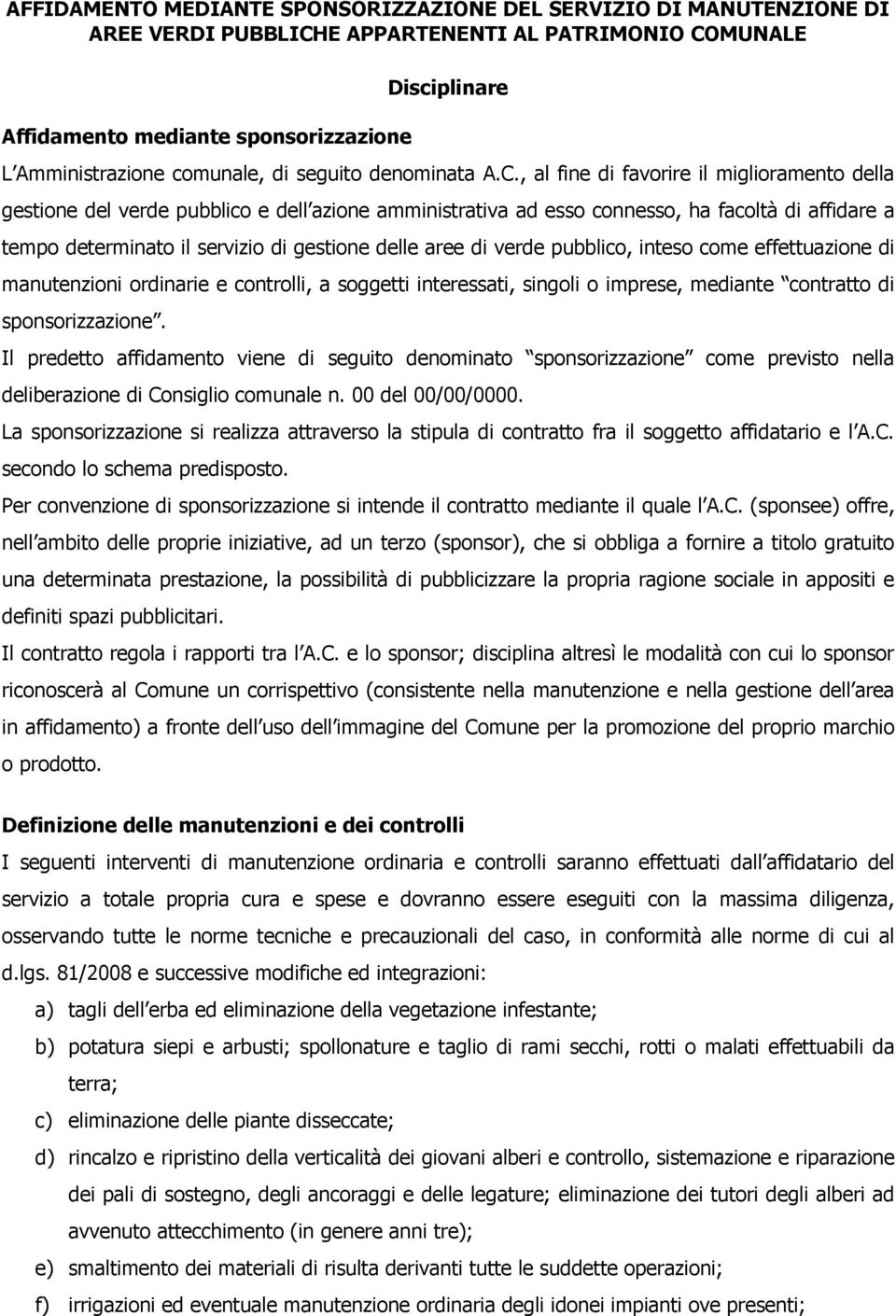 , al fine di favorire il miglioramento della gestione del verde pubblico e dell azione amministrativa ad esso connesso, ha facoltà di affidare a tempo determinato il servizio di gestione delle aree