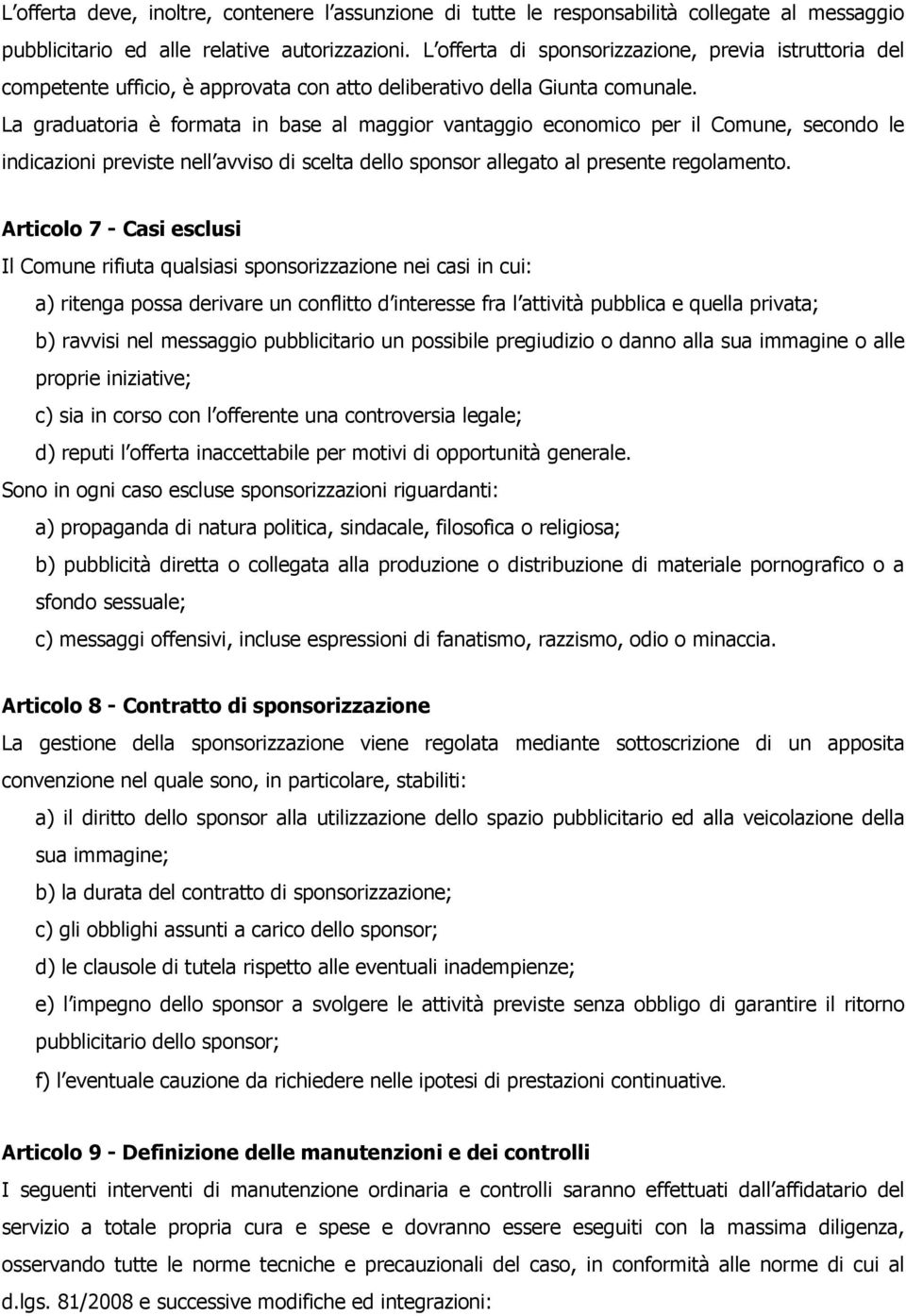 La graduatoria è formata in base al maggior vantaggio economico per il Comune, secondo le indicazioni previste nell avviso di scelta dello sponsor allegato al presente regolamento.