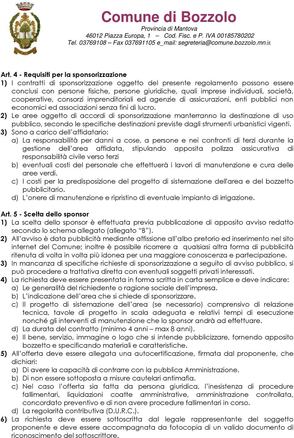 2) Le aree oggetto di accordi di sponsorizzazione manterranno la destinazione di uso pubblico, secondo le specifiche destinazioni previste dagli strumenti urbanistici vigenti.