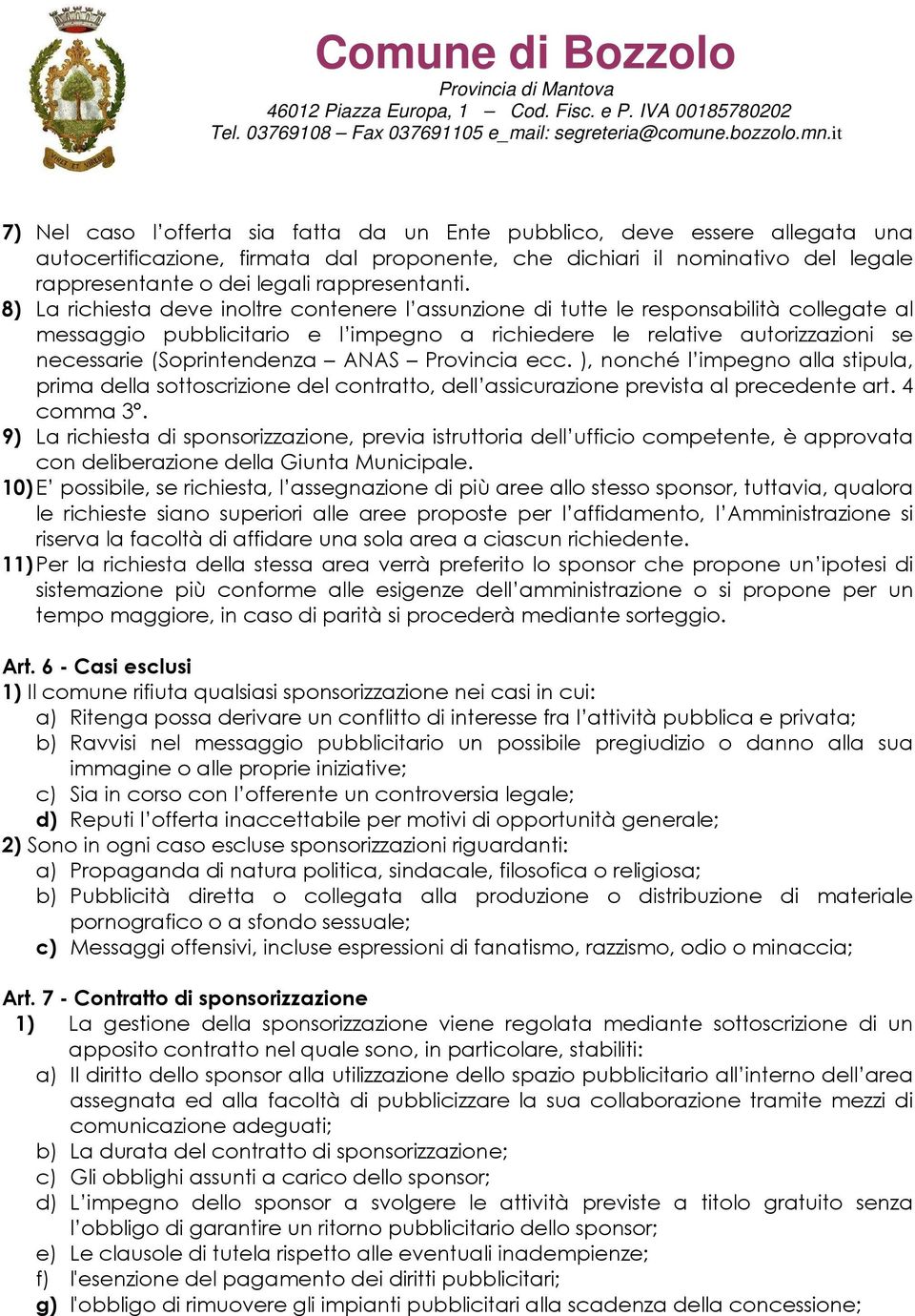 8) La richiesta deve inoltre contenere l assunzione di tutte le responsabilità collegate al messaggio pubblicitario e l impegno a richiedere le relative autorizzazioni se necessarie (Soprintendenza