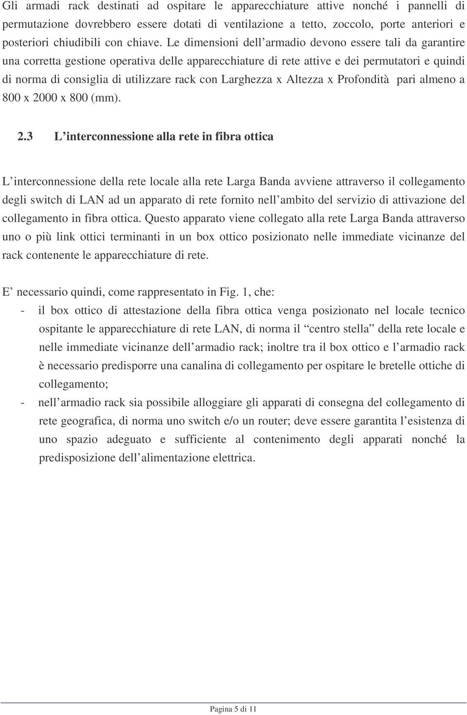 Le dimensioni dell armadio devono essere tali da garantire una corretta gestione operativa delle apparecchiature di rete attive e dei permutatori e quindi di norma di consiglia di utilizzare rack con