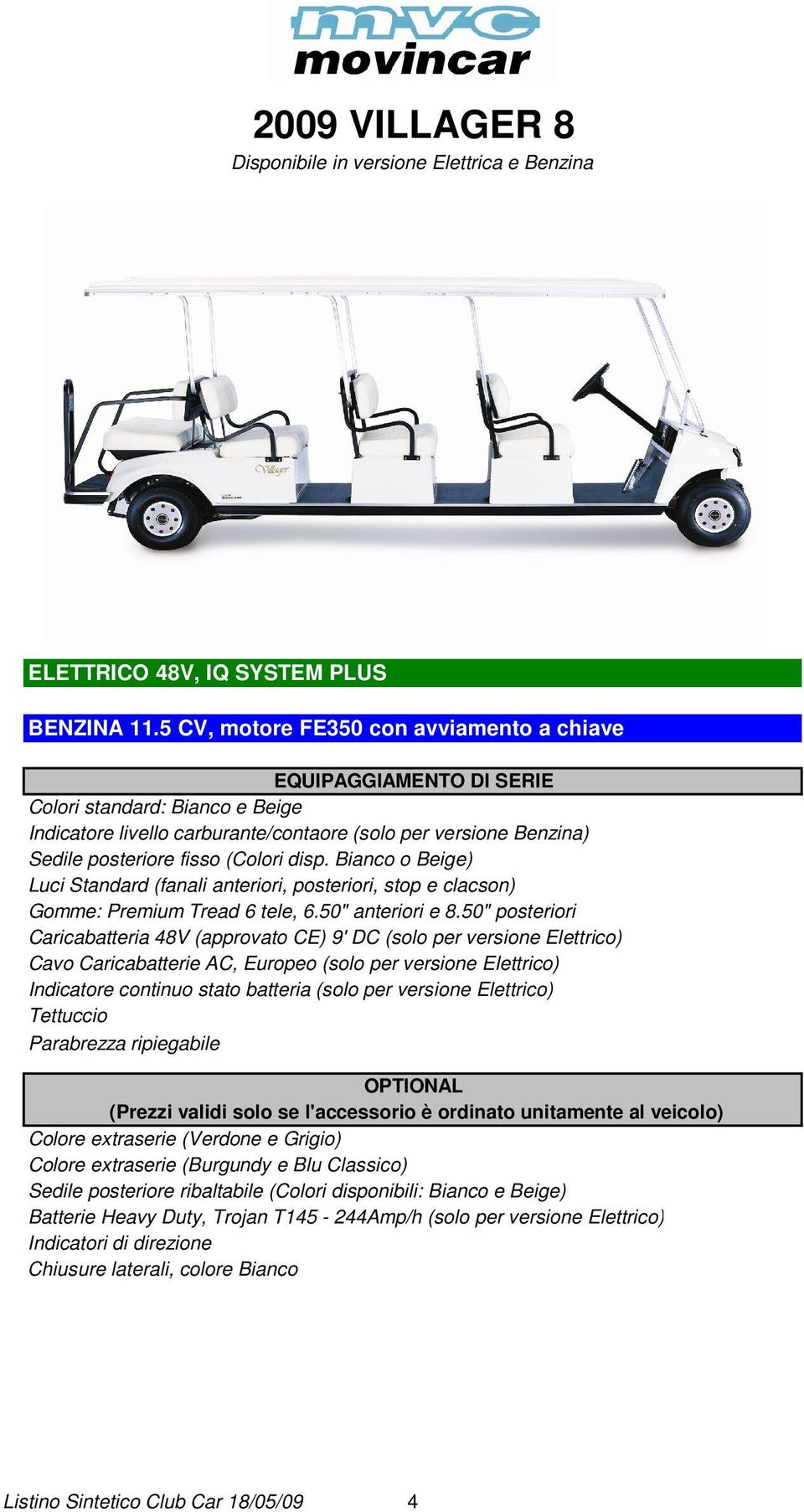 Bianco o Beige) Luci Standard (fanali anteriori, posteriori, stop e clacson) Gomme: Premium Tread 6 tele, 6.50" anteriori e 8.