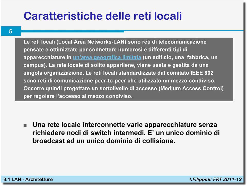 Le reti locali standardizzate dal comitato IEEE 802 sono reti di comunicazione peer-to-peer che utilizzato un mezzo condiviso.