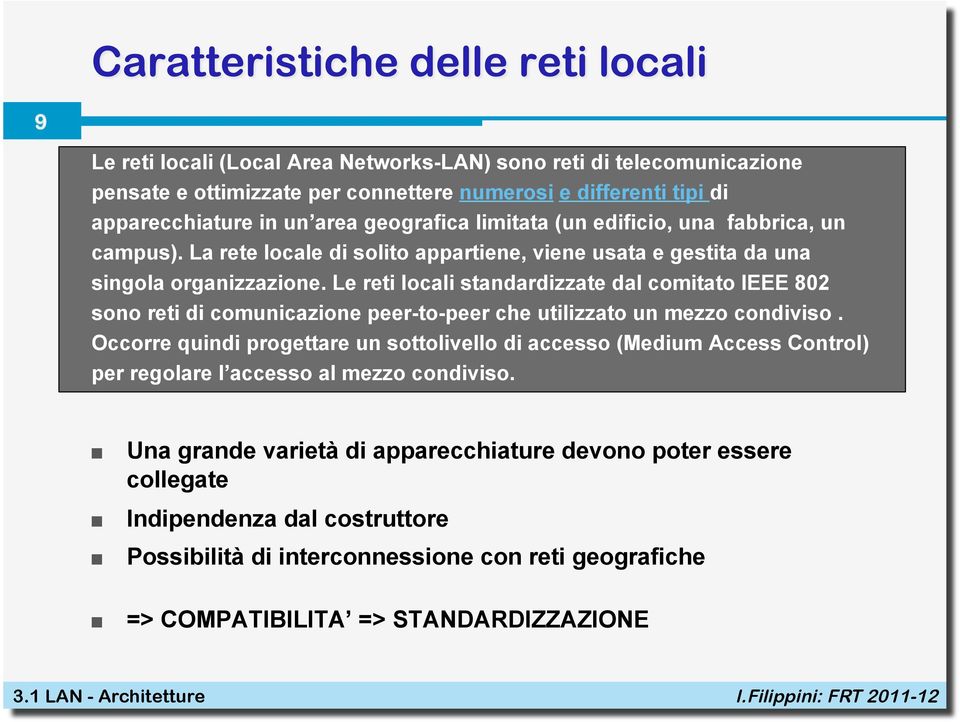 Le reti locali standardizzate dal comitato IEEE 802 sono reti di comunicazione peer-to-peer che utilizzato un mezzo condiviso.