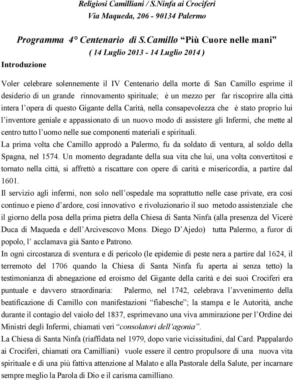 spirituale; è un mezzo per far riscoprire alla città intera l opera di questo Gigante della Carità, nella consapevolezza che è stato proprio lui l inventore geniale e appassionato di un nuovo modo di