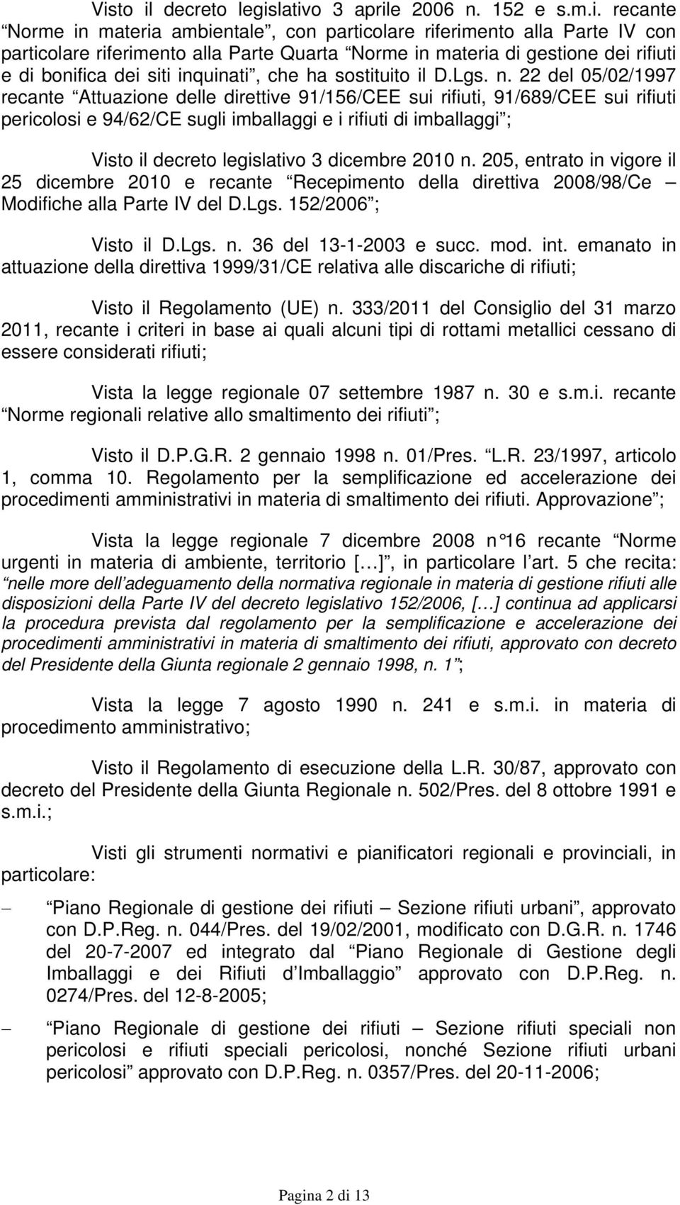 22 del 05/02/1997 recante Attuazione delle direttive 91/156/CEE sui rifiuti, 91/689/CEE sui rifiuti pericolosi e 94/62/CE sugli imballaggi e i rifiuti di imballaggi ; Visto il decreto legislativo 3