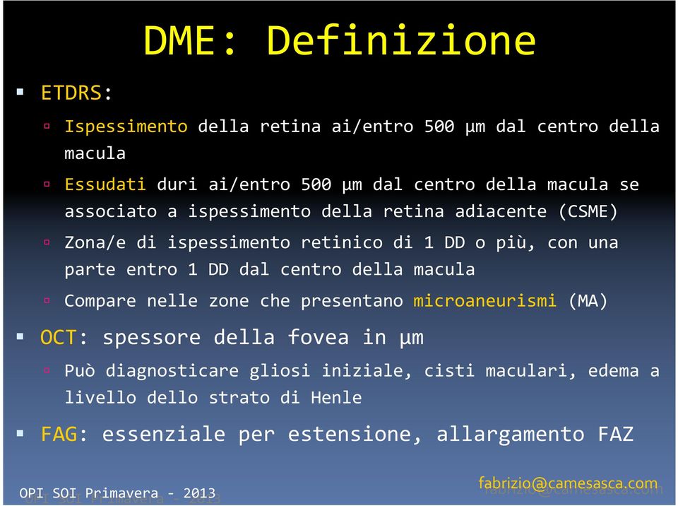 parte entro 1 DD dal centro della macula Compare nelle zone che presentano microaneurismi (MA) OCT: spessore della fovea in µm Può