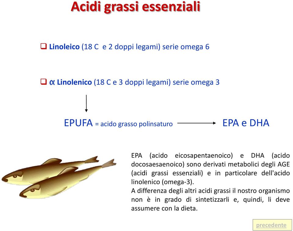 derivati metabolici degli AGE (acidi grassi essenziali) e in particolare dell'acido linolenico (omega-3).