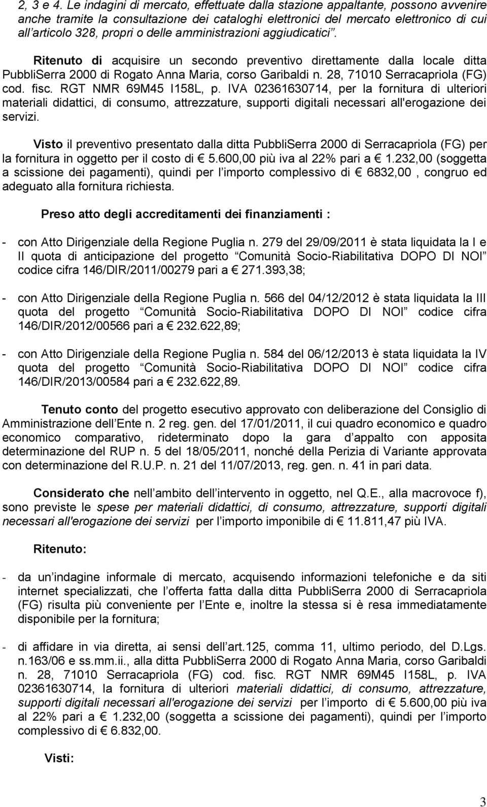 amministrazioni aggiudicatici. Ritenuto di acquisire un secondo preventivo direttamente dalla locale ditta PubbliSerra 2000 di Rogato Anna Maria, corso Garibaldi n. 28, 71010 Serracapriola (FG) cod.