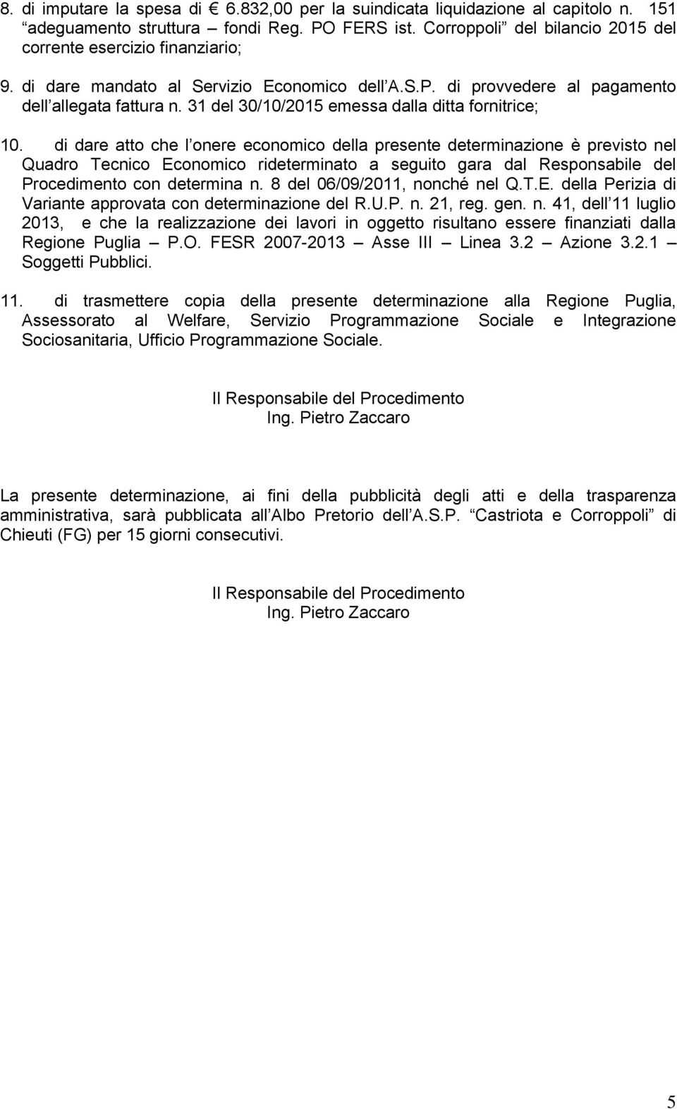 di dare atto che l onere economico della presente determinazione è previsto nel Quadro Tecnico Economico rideterminato a seguito gara dal Responsabile del Procedimento con determina n.