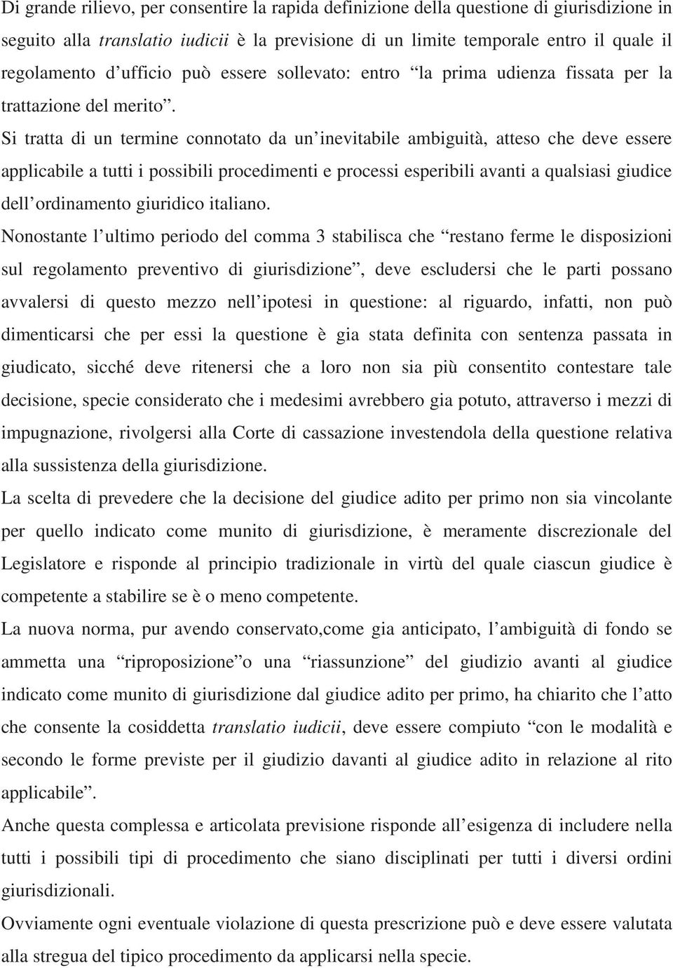 Si tratta di un termine connotato da un inevitabile ambiguità, atteso che deve essere applicabile a tutti i possibili procedimenti e processi esperibili avanti a qualsiasi giudice dell ordinamento