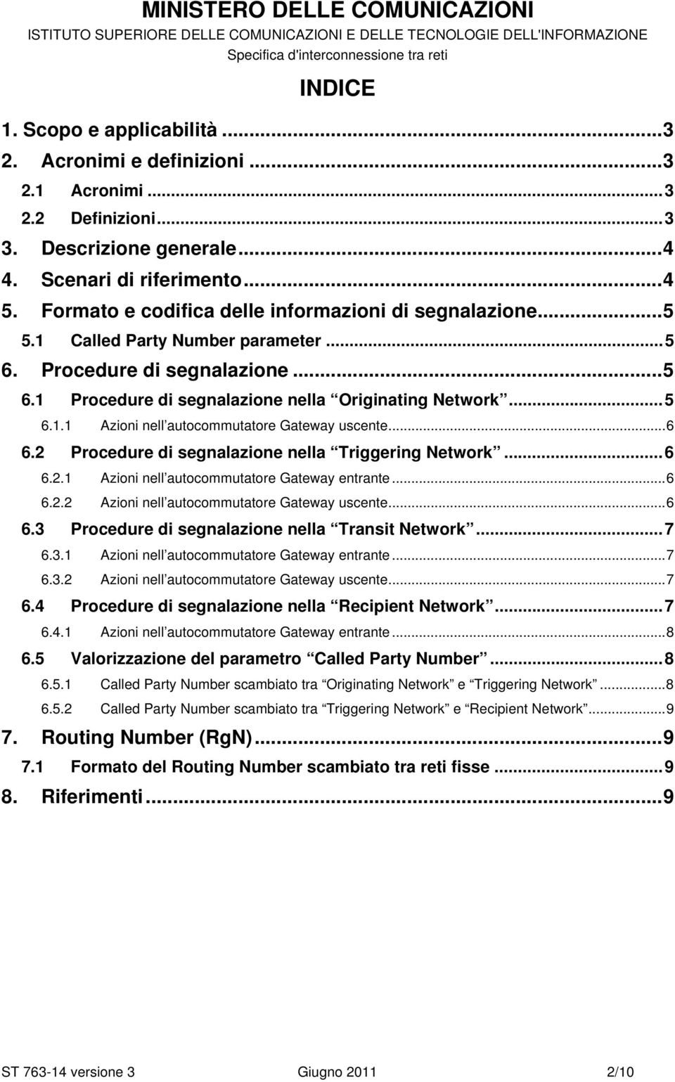 .. 6 6.2 Procedure di segnalazione nella Triggering Network... 6 6.2.1 Azioni nell autocommutatore Gateway entrante... 6 6.2.2 Azioni nell autocommutatore Gateway uscente... 6 6.3 Procedure di segnalazione nella Transit Network.