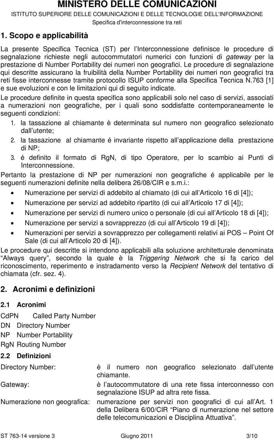 Le procedure di segnalazione qui descritte assicurano la fruibilità della Number Portability dei numeri non geografici tra reti fisse interconnesse tramite protocollo ISUP conforme alla Specifica