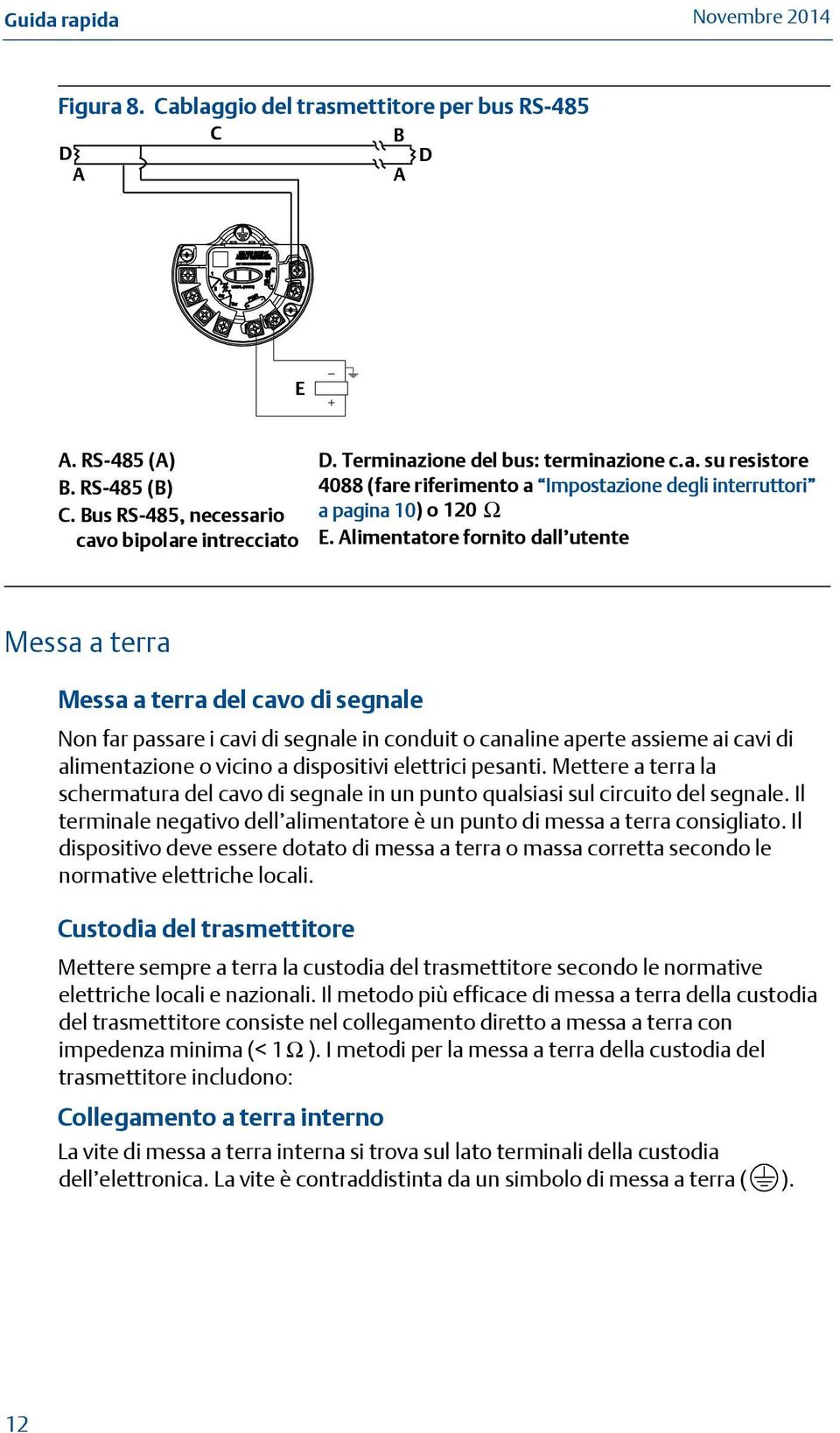 elettrici pesanti. Mettere a terra la schermatura del cavo di segnale in un punto qualsiasi sul circuito del segnale. Il terminale negativo dell alimentatore è un punto di messa a terra consigliato.