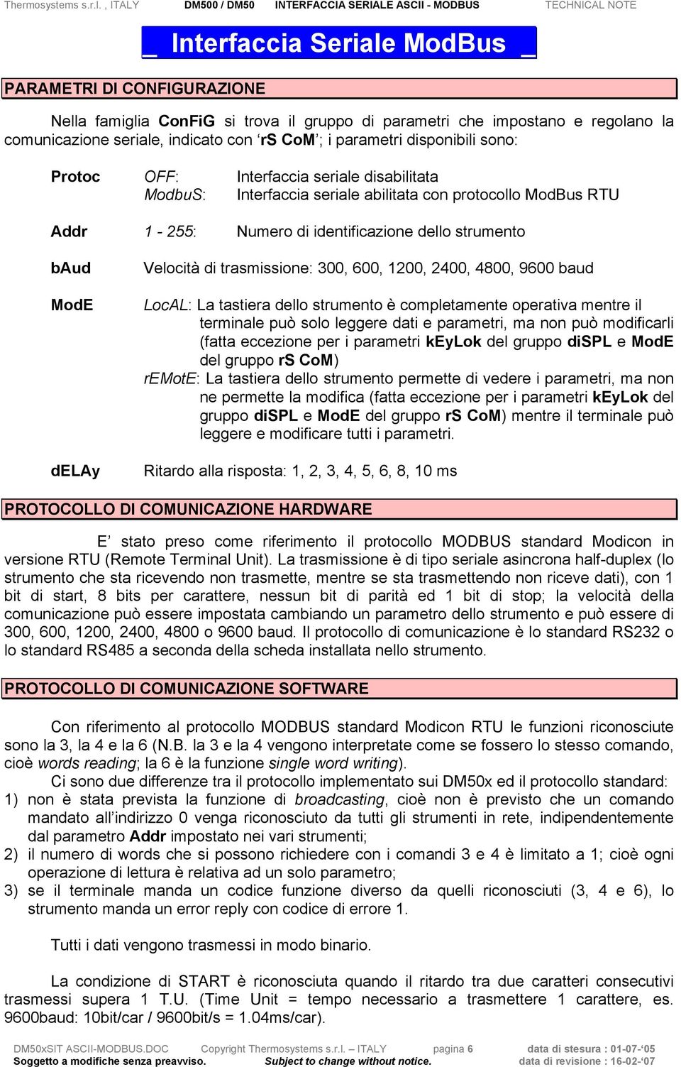 Velocità di trasmissione: 300, 600, 1200, 2400, 4800, 9600 baud LocAL: La tastiera dello strumento è completamente operativa mentre il terminale può solo leggere dati e parametri, ma non può