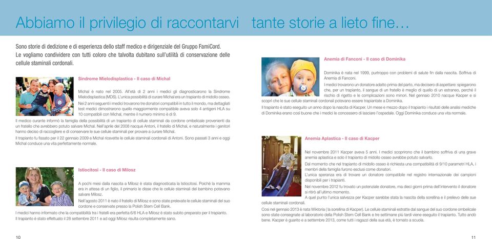 All età di 2 anni i medici gli diagnosticarono la Sindrome Mielodisplastica (MDS). L unica possibilità di curare Michal era un trapianto di midollo osseo.