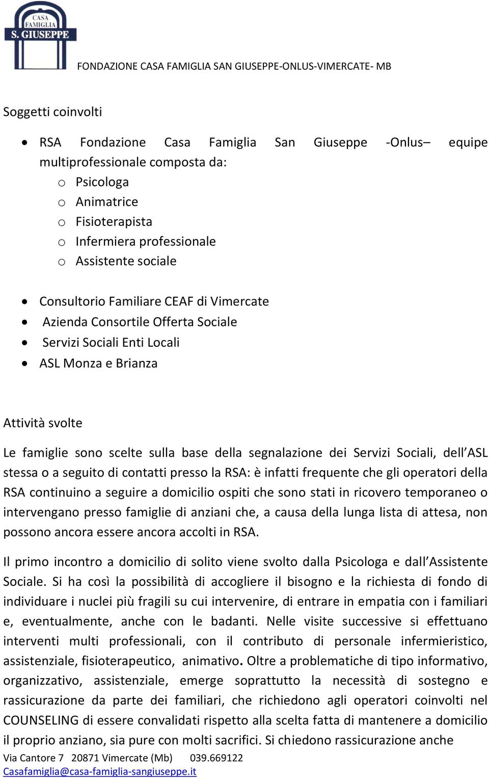 izi o iali, dell A L stessa o a seguito di contatti presso la RSA: è infatti frequente che gli operatori della RSA continuino a seguire a domicilio ospiti che sono stati in ricovero temporaneo o