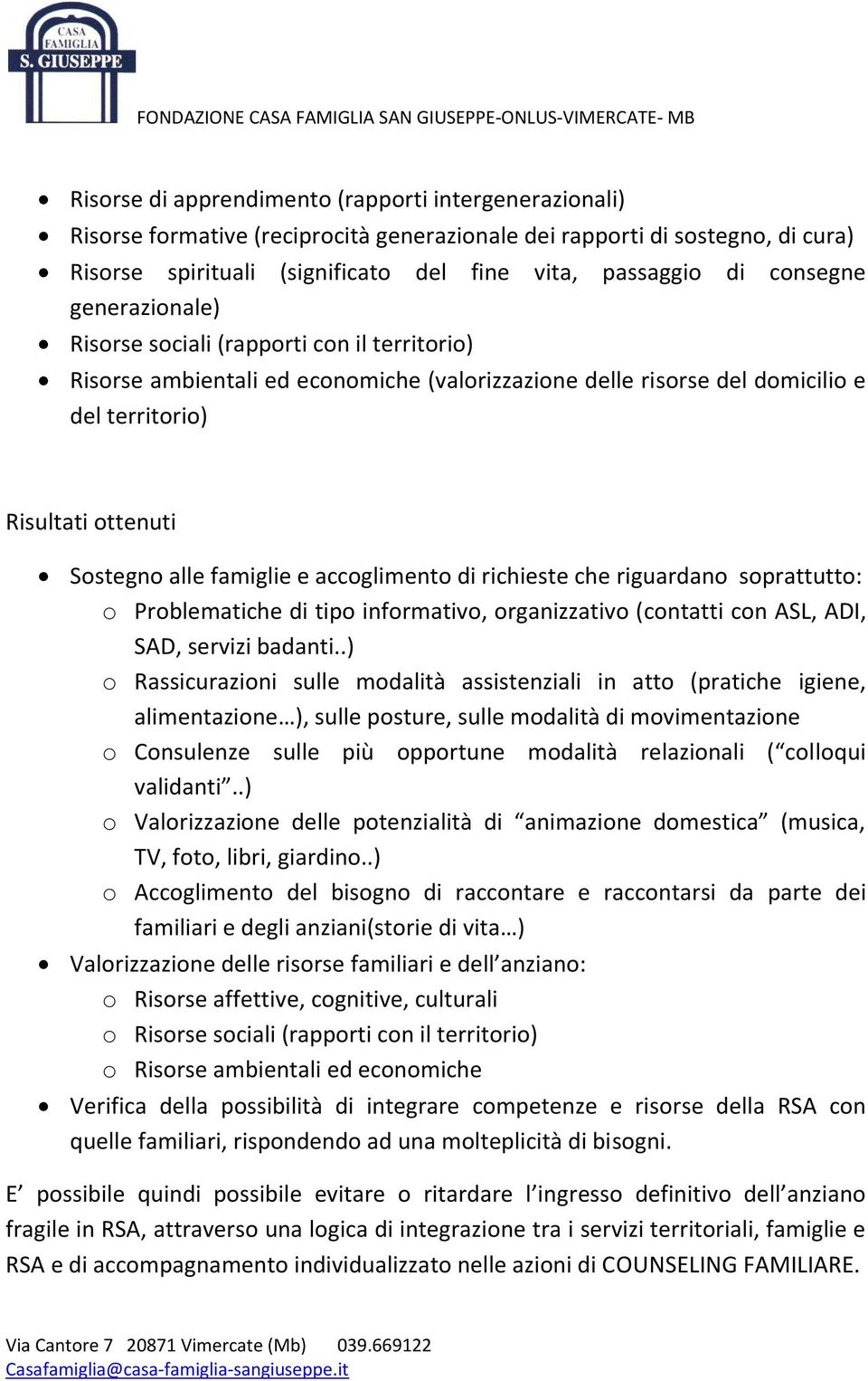 famiglie e accoglimento di richieste che riguardano soprattutto: o Problematiche di tipo informativo, organizzativo (contatti con ASL, ADI, SAD, servizi badanti.