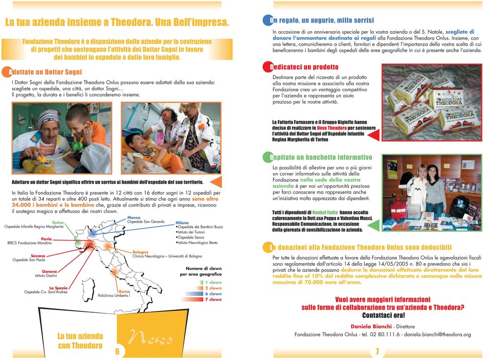 Adottate un Dottor Sogni I Dottor Sogni della possono essere adottati dalla sua azienda: scegliete un ospedale, una città, un dottor Sogni Il progetto, la durata e i benefici li concorderemo insieme.