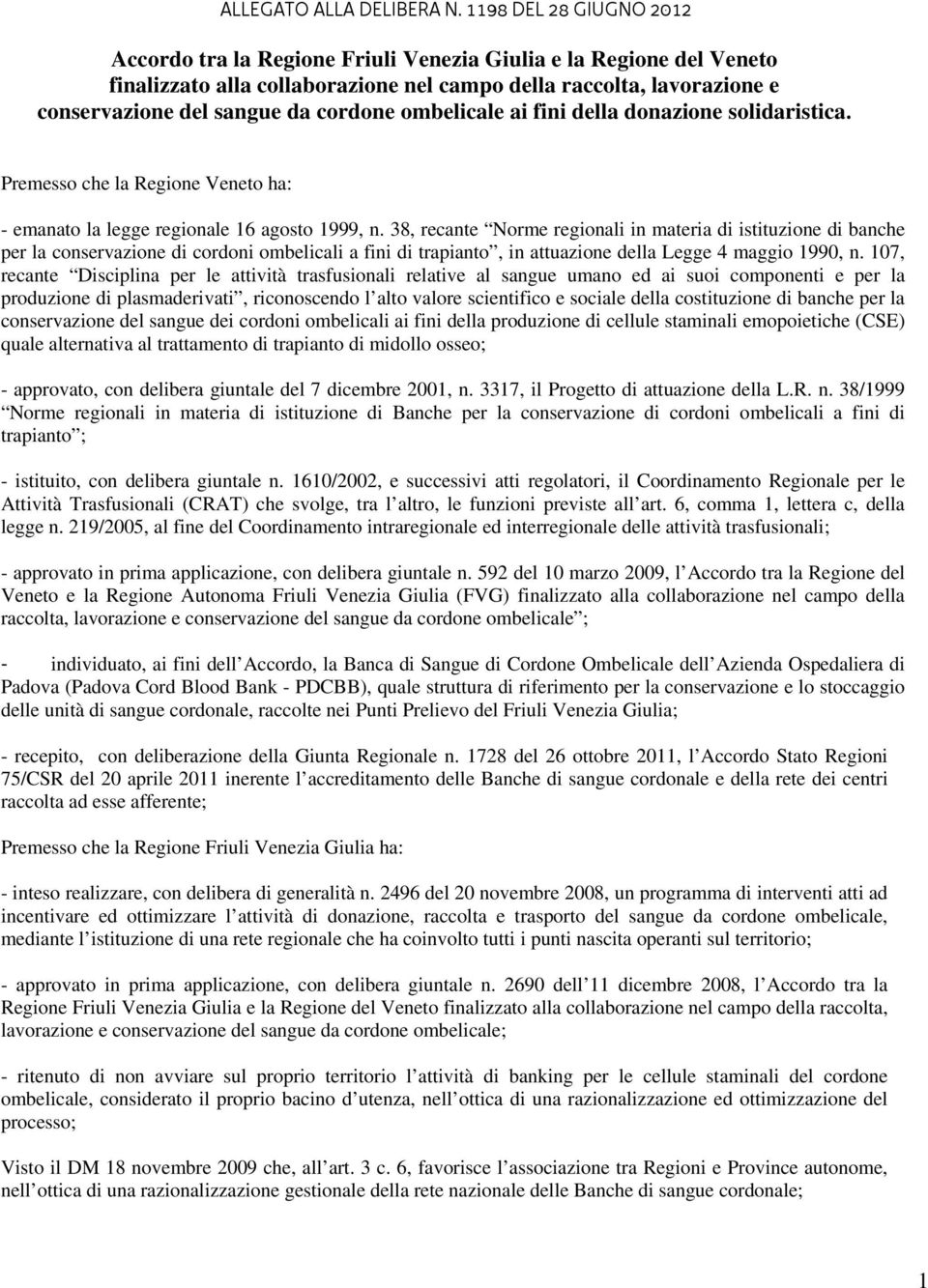 cordone ombelicale ai fini della donazione solidaristica. Premesso che la Regione Veneto ha: - emanato la legge regionale 16 agosto 1999, n.