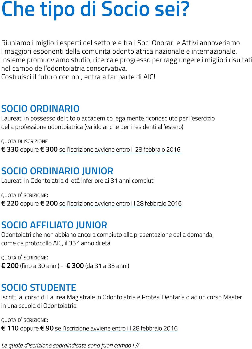 SOCIO ORDINARIO Laureati in possesso del titolo accademico legalmente riconosciuto per l esercizio della professione odontoiatrica (valido anche per i residenti all estero) quota di iscrizione 330