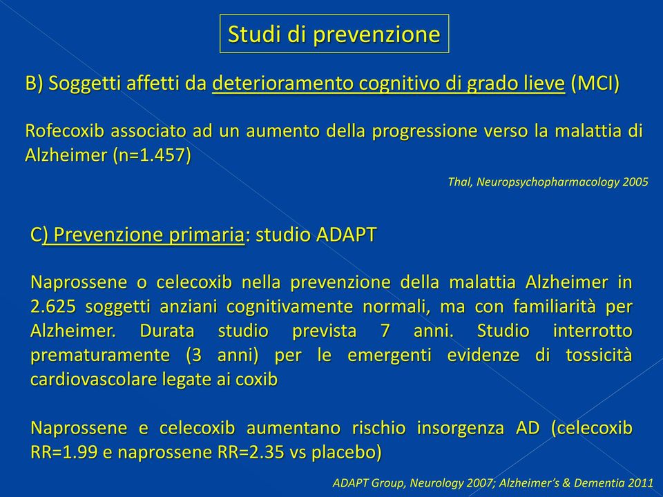 625 soggetti anziani cognitivamente normali, ma con familiarità per Alzheimer. Durata studio prevista 7 anni.