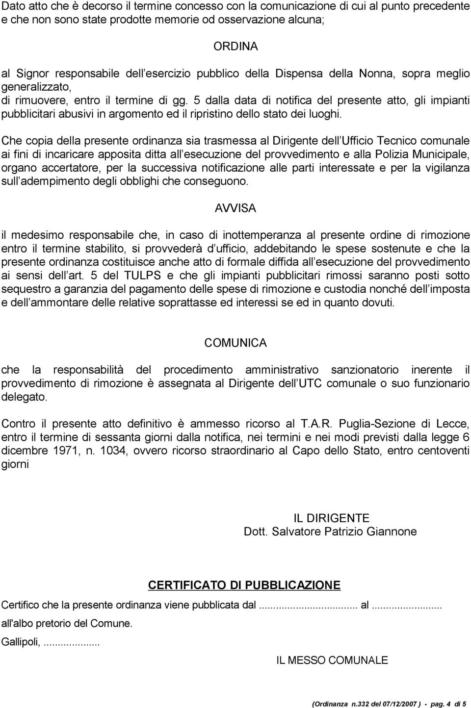 5 dalla data di notifica del presente atto, gli impianti pubblicitari abusivi in argomento ed il ripristino dello stato dei luoghi.