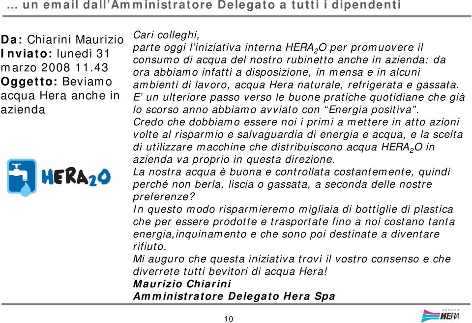 infatti a disposizione, in mensa e in alcuni ambienti di lavoro, acqua Hera naturale, refrigerata e gassata.