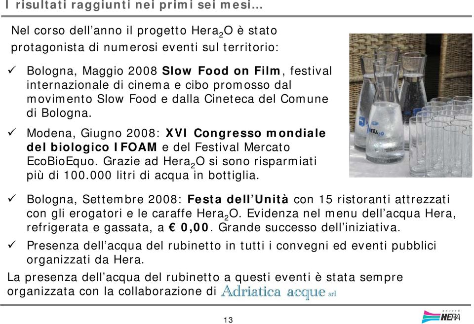 Modena, Giugno 2008: XVI Congresso mondiale del biologico IFOAM e del Festival Mercato EcoBioEquo. Grazie ad Hera 2 O si sono risparmiati più di 100.000 litri di acqua in bottiglia.