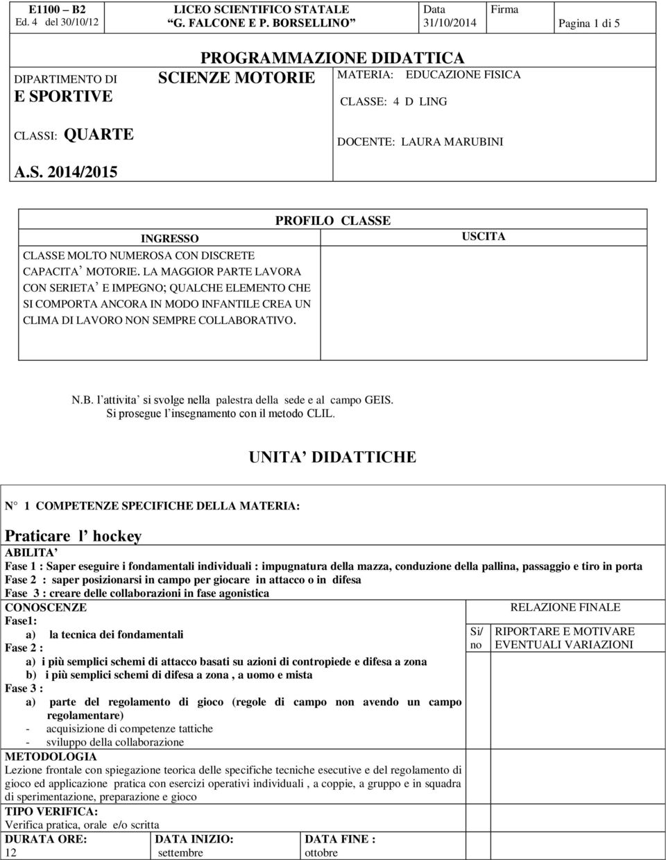 RATIVO. PROFILO CLASSE USCITA N.B. l attivita si svolge nella palestra della sede e al campo GEIS. Si prosegue l insegnamento con il metodo CLIL.