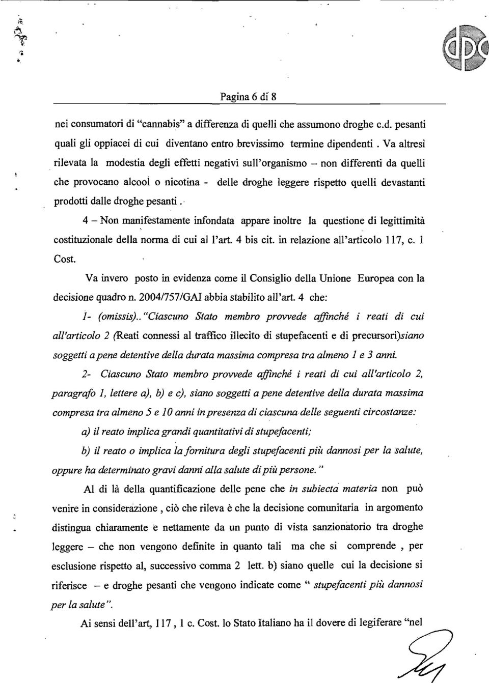 . 4 - Non manifestamente infondata appare inoltre la questione di legittimità costituzionale della norma di cui al l'art. 4 bis cito in relazione all'articolo 117, c. l Cost.